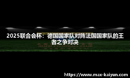 2025联合会杯：德国国家队对阵法国国家队的王者之争对决